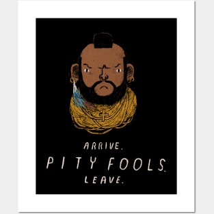 Arrive. pity fools. leave. Posters and Art